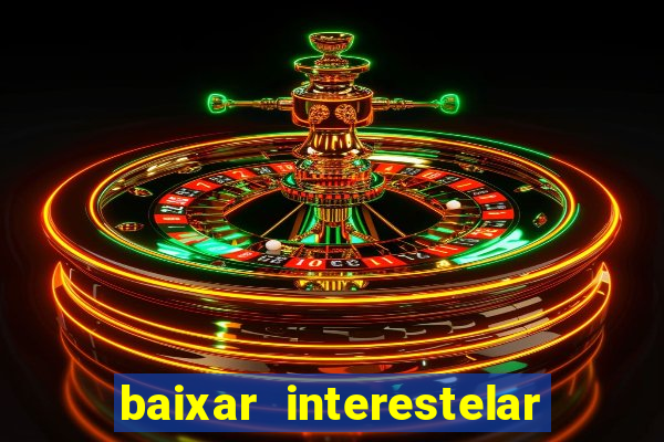 baixar interestelar 4k dublado